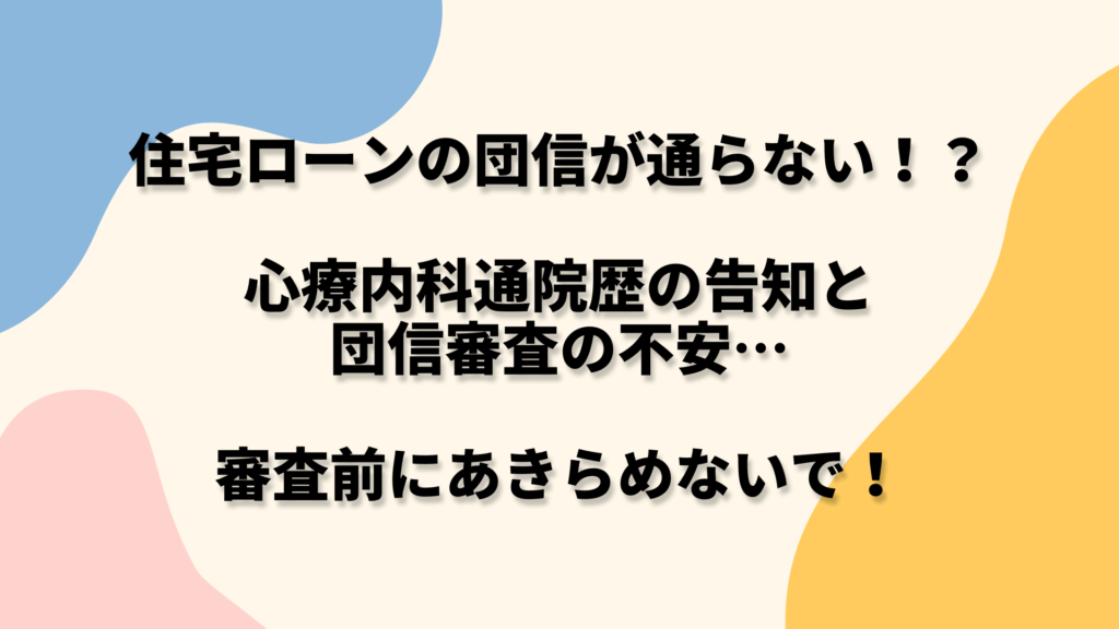 住宅ローンの団信が通らない!?心療内科受診の告知と団信の不安